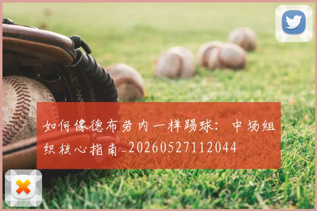 如何像德布劳内一样踢球：中场组织核心指南_20260527112044