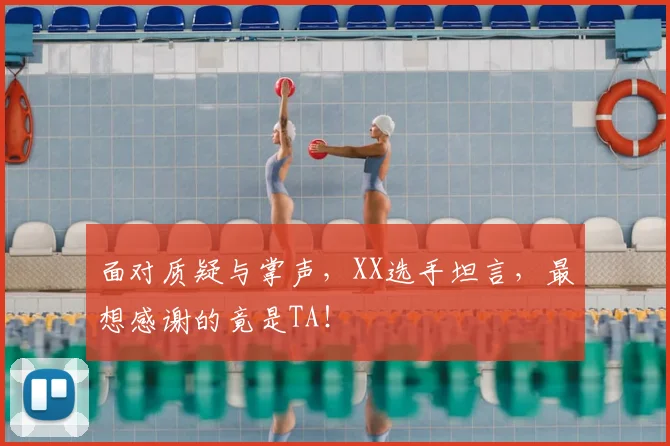 面对质疑与掌声，XX选手坦言，最想感谢的竟是TA！